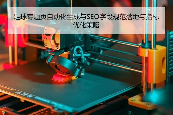 足球专题页自动化生成与SEO字段规范落地与指标优化策略